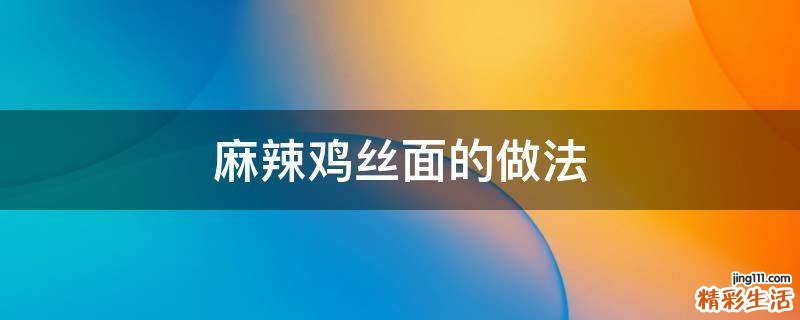 麻辣鸡丝面的做法