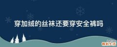 穿加绒的丝袜还要穿安全裤吗