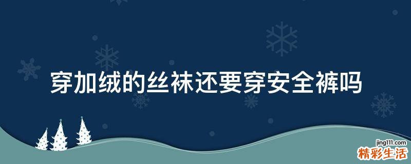 穿加绒的丝袜还要穿安全裤吗