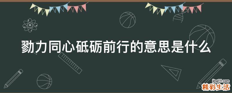 勠力同心砥砺前行的意思是什么