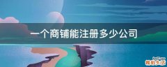 一个商铺能注册多少公司