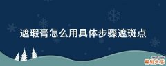 遮瑕膏怎么用具体步骤遮斑点