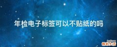年检电子标签可以不贴纸的吗