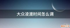 大众凌渡时间怎么调