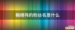 鞠婧祎的粉丝名是什么