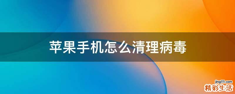 苹果手机怎么清理病毒