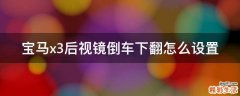 宝马x3后视镜倒车下翻怎么设置