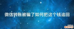 微信转账被骗了如何把这个钱追回