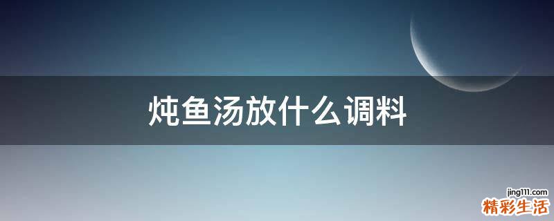 炖鱼汤放什么调料