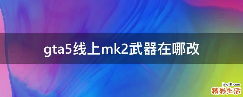 gta5线上mk2武器在哪改
