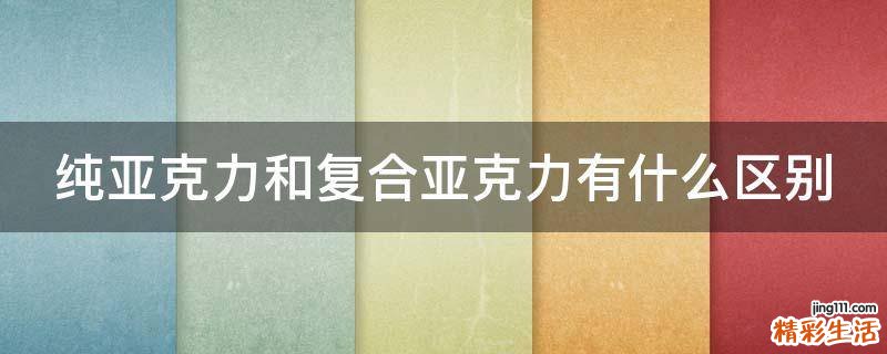 纯亚克力和复合亚克力有什么区别