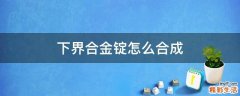 下界合金锭怎么合成