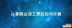 从事商业误工费应如何计算