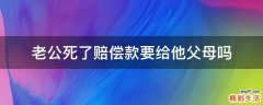 老公死了赔偿款要给他父母吗