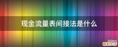 现金流量表间接法是什么