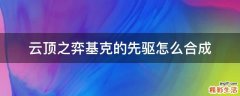 云顶之弈基克的先驱怎么合成