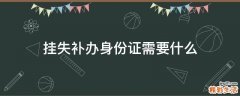 挂失补办身份证需要什么
