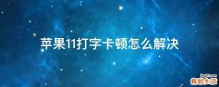 苹果11打字卡顿怎么解决
