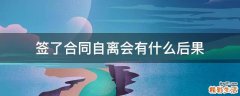 签了合同自离会有什么后果