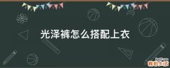 光泽裤怎么搭配上衣