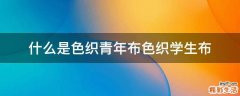 什么是色织青年布色织学生布