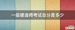 一级建造师考试总分是多少