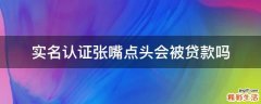 实名认证张嘴点头会被贷款吗