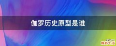 伽罗历史原型是谁