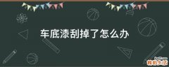 车底漆刮掉了怎么办