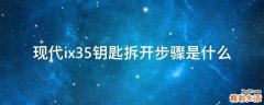 现代ix35钥匙拆开步骤是什么