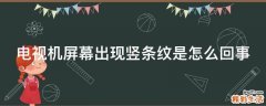 电视机屏幕出现竖条纹是怎么回事