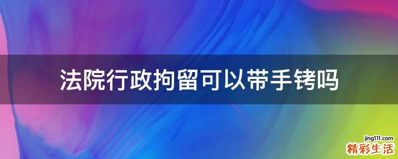 法院行政拘留可以带手铐吗