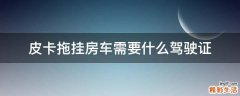 皮卡拖挂房车需要什么驾驶证