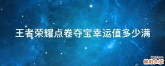 王者荣耀点卷夺宝幸运值多少满