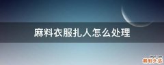 麻料衣服扎人怎么处理