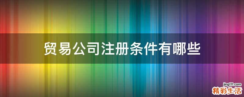 贸易公司注册条件有哪些