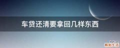 车贷还清要拿回几样东西