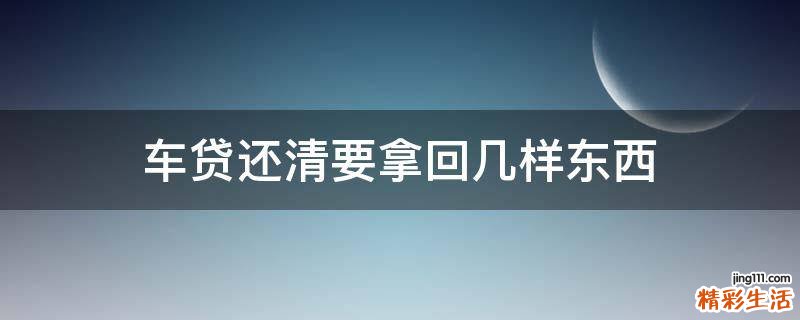 车贷还清要拿回几样东西