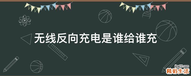 无线反向充电是谁给谁充