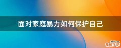 面对家庭暴力如何保护自己