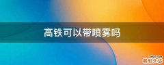 高铁可以带喷雾吗