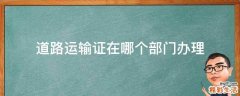 道路运输证在哪个部门办理