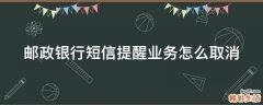 邮政银行短信提醒业务怎么取消