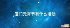 厦门元宵节有什么活动
