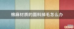 棉麻材质的面料掉毛怎么办