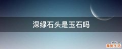 深绿石头是玉石吗