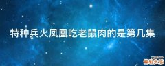 特种兵火凤凰吃老鼠肉的是第几集