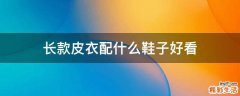 长款皮衣配什么鞋子好看