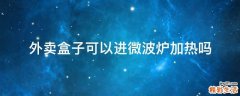 外卖盒子可以进微波炉加热吗