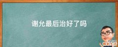 谢允最后治好了吗